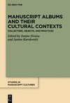 Manuscript Albums and Their Cultural Contexts:Collectors, Objects, and Practices (Studies in Manuscript Cultures, Vol. 34) '23