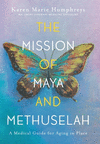 The Mission of Maya and Methuselah: A Medical Guide for Aging in Place H 228 p.