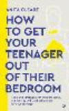 How to Get Your Teenager Out of Their Bedroom: The Ultimate Tools and Strategies for Understanding, Connecting with and Being Th