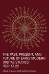 The Past, Present, and Future of Early Modern Di:Iter at 25 (New Technologies in Medieval and Renaissance Studies)