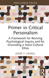 Primer in Critical Personalism: A Framework for Reviving Psychological Inquiry and for Grounding a Socio-Cultural Ethos(Advances