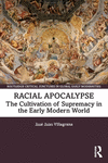 Racial Apocalypse: The Cultivation of Supremacy in the Early Modern World(Routledge Critical Junctures in Global Early Moderniti