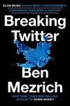 Breaking Twitter: Elon Musk and the Most Controversial Corporate Takeover in History P 288 p.