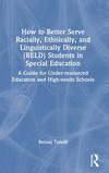 How to Better Serve Racially, Ethnically, and Linguistically Diverse (Reld) Students in Special Education: A Guide for Under-Res