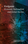 Endgame: Economic Nationalism and Global Decline(Field Notes) H 224 p. 24