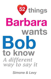 52 Things Barbara Wants Bob To Know: A Different Way To Say It(52 for You) P 134 p. 14