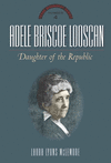 Adele Briscoe Looscan:Daughter of the Republic (Texas Biography) '16