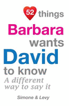 52 Things Barbara Wants David To Know: A Different Way To Say It(52 for You) P 134 p. 14
