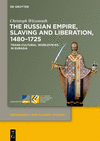 The Russian Empire, Slaving and Liberation, 1480-1725: Trans-Cultural Worldviews in Eurasia(Dependency and Slavery Studies 4) P