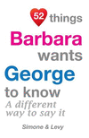 52 Things Barbara Wants George To Know: A Different Way To Say It(52 for You) P 134 p. 14