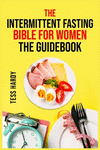 The Intermittent Fasting Bible for Women the Guidebook: The Ultimate Resource for Effective Fasting Methods (2022 Guide for Begi