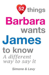 52 Things Barbara Wants James To Know: A Different Way To Say It(52 for You) P 134 p. 14