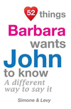 52 Things Barbara Wants John To Know: A Different Way To Say It(52 for You) P 134 p. 14