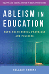 Ableism in Education:Rethinking School Practices and Policies (Equity and Social Justice in Education) '22