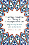 Feminism, Tradition and Change in Contemporary Islam: Negotiating Islamic Law and Gender P 384 p.
