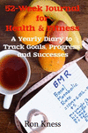 52-Week Journal for Health & Fitness: A Yearly Diary to Track Goals, Progress and Successes P 130 p.