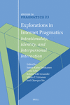 Explorations in Internet Pragmatics:Intentionality, Identity, and Interpersonal Interaction (Studies in Pragmatics, Vol. 23)