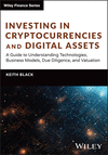 Investing in Cryptocurrencies and Digital Assets: A Guide to Understanding Technologies, Business Mo dels, Due Diligence, and Va