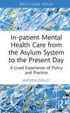 In-patient Mental Health Care from the Asylum System to the Present Day: A Lived Experience of Policy and Practice(Advances in M
