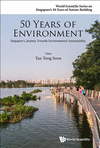 50 Years of Environment (World Scientific Series on Singapore's 50 Years of Nation-Building)