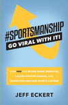 #SPORTSMANSHIP - Go Viral With It: How YOU Can Model Great Behavior, Create Positive Change, and Transform Amateur Sports Cultur