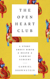The Open Heart Club: A Story about Birth and Death and Cardiac Surgery P 368 p.