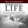 Borrowing Life: How Scientists, Surgeons, and a War Hero Made the First Successful Organ Transplant a Reality O