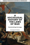 A Socio-Legal History of the Laws of War:Constraining Carnage (Emerald Advances in Historical Criminology) '23