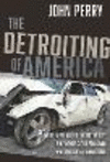 The Detroiting of America: What Happened to the Motor City - Why Other Cities Followed - How Detroit Is Coming Back H 240 p. 24