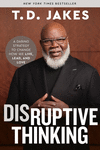 Disruptive Thinking: A Daring Strategy to Change How We Live, Lead, and Love P 304 p. 24