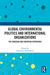 Global Environmental Politics and International Organizations: The Eurasian and European Experience H 152 p. 24
