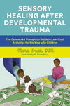 Sensory Healing After Developmental Trauma: The Connected Therapist's Guide to Low-Cost Activities for Working with Children P 2