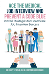 Ace the Medical Job Interview and Prevent a Code Blue: Proven Strategies for Healthcare Job Interview Success P 96 p.