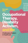 Occupational Therapy, Disability Activism, and Me: Challenging Ableism in Healthcare P 192 p. 24