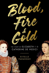Blood, Fire & Gold: The Story of Elizabeth I & Catherine de Medici P 336 p.