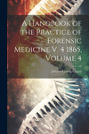 A Handbook of the Practice of Forensic Medicine V. 4 1865, Volume 4 P 382 p.