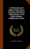 A Dictionary and Digest of the Law of Scotland, with Short Explanations of the Most Ordinary English Law Terms H 886 p. 15