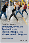 The Wiley Guide to Strategies, Ideas, and Applicat ions for Implementing a Total Worker Health® Progr am '24