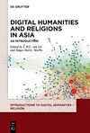Digital Humanities and Religions in Asia:An Introduction (Introductions to Digital Humanities - Religion, Vol. 3) '23