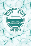 2019 Mileage Log Book for Taxes: Notebook for Taxes Business or Personal - Tracking Your Daily Miles. (2200 Trip Entries)(2019 M