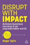 Disrupt With Impact – Achieve Business Success in an Unpredictable World P 288 p. 24
