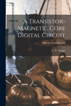 A Transistor-magnetic Core Digital Circuit; NBS Technical Note 113 P 168 p. 21