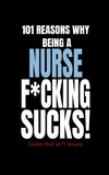 101 Reasons Why Being a Nurse F*cking Sucks! (Write That Sh*t Down): Funny Nursing Secret Blank Fill in Journal Notebook to Vent