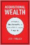 Acquisitional Wealth: The Fastest, Most Proven Way to Create Life-Changing Prosperity H 256 p. 24