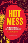 Hot Mess: Mothering Through a Code Red Climate Emergency P 144 p.