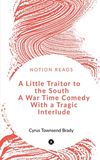 A Little Traitor to the South A War Time Comedy With a Tragic Interlude P 102 p.