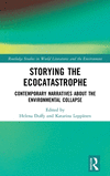 Storying the Ecocatastrophe: Contemporary Narratives about the Environmental Collapse(Routledge Studies in World Literatures and