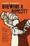 Brewing a Boycott:How a Grassroots Coalition Fought Coors and Remade American Consumer Activism (Justice, Power, and Politics)