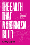 The Earth That Modernism Built – Empire and the Rise of Planetary Design P 360 p. 24