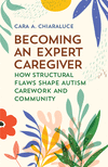 Becoming an Expert Caregiver: How Structural Flaws Shape Autism Carework and Community H 170 p. 24
